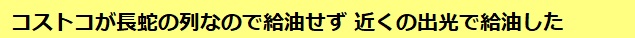 コストコが長蛇の列なので給油せず 近くの出光で給油した