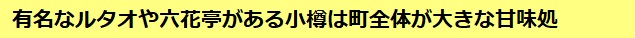 有名なルタオや六花亭がある小樽は町全体が大きな甘味処